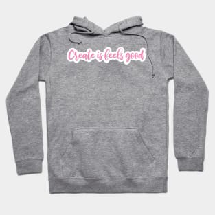 Create Is Feels Good - Hug House Motto Hoodie